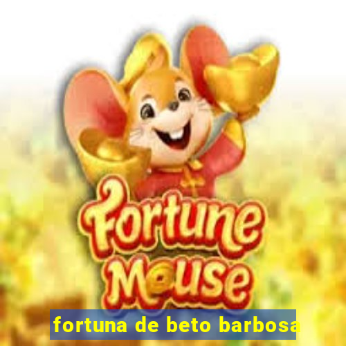 fortuna de beto barbosa